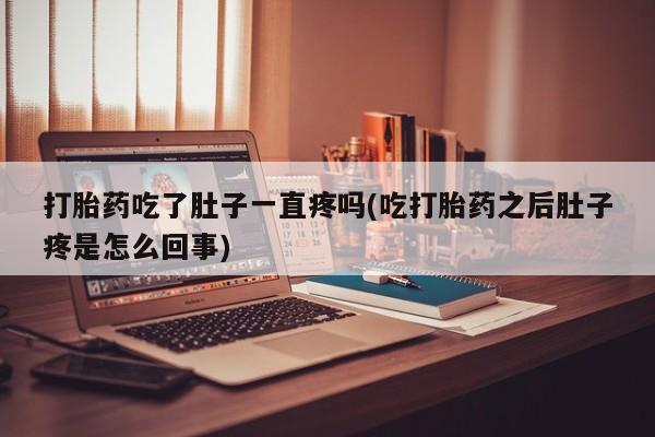 堕胎药网上可以购买吗打胎药吃了肚子一直疼吗(吃打胎药之后肚子疼是怎么回事)