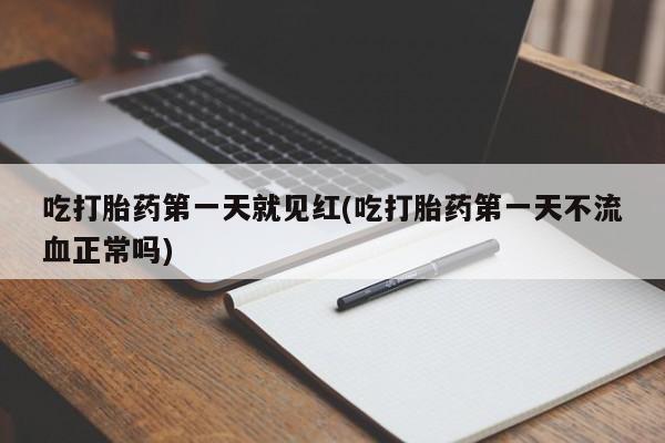 堕胎药网上可以购买吗吃打胎药第一天就见红(吃打胎药第一天不流血正常吗)