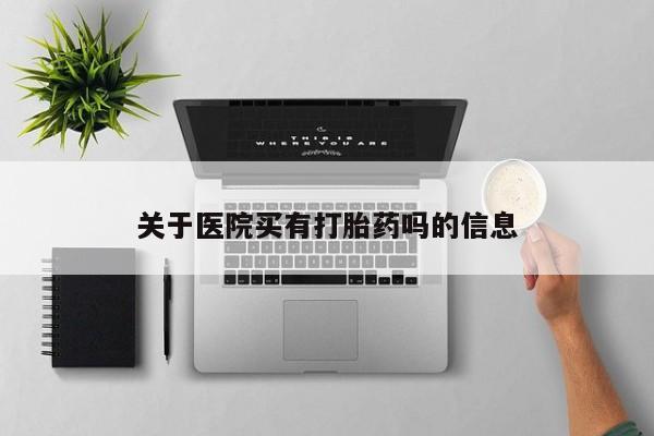 堕胎药网上可以购买吗关于医院买有打胎药吗的信息
