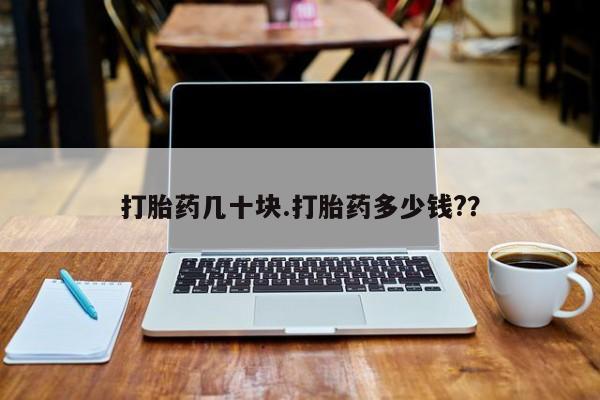 堕胎药网上可以购买吗打胎药几十块.打胎药多少钱?？