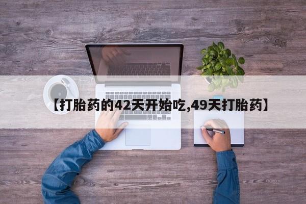 堕胎药网上可以购买吗【打胎药的42天开始吃,49天打胎药】