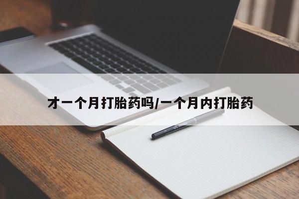 堕胎药网上可以购买吗才一个月打胎药吗/一个月内打胎药