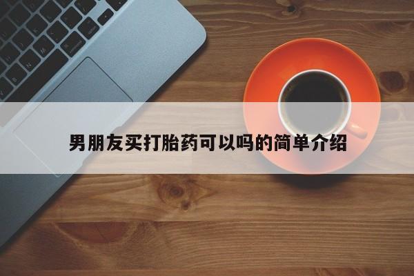 堕胎药网上可以购买吗男朋友买打胎药可以吗的简单介绍