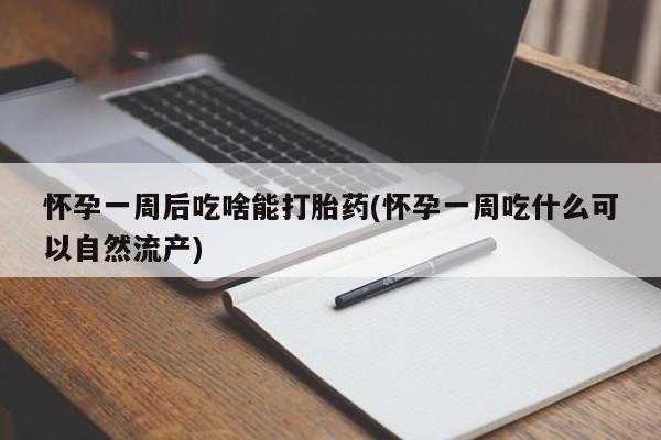 堕胎药网上可以购买吗怀孕一周后吃啥能打胎药(怀孕一周吃什么可以自然流产)