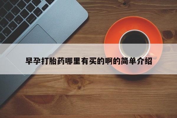 堕胎药网上可以购买吗早孕打胎药哪里有买的啊的简单介绍