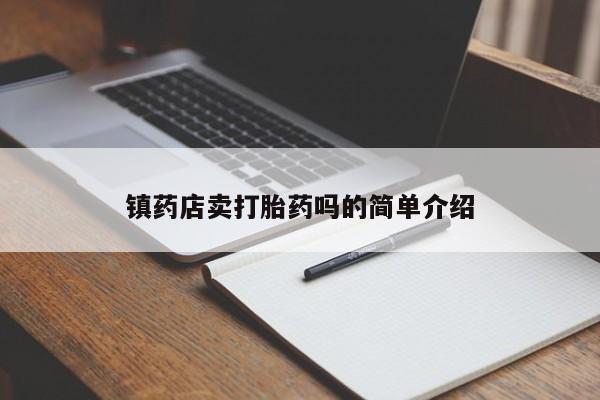 堕胎药网上可以购买吗镇药店卖打胎药吗的简单介绍