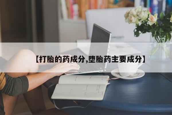 堕胎药网上可以购买吗【打胎的药成分,堕胎药主要成分】