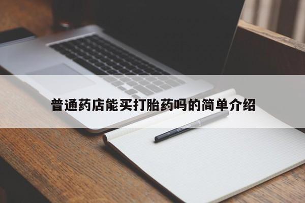 堕胎药网上可以购买吗普通药店能买打胎药吗的简单介绍