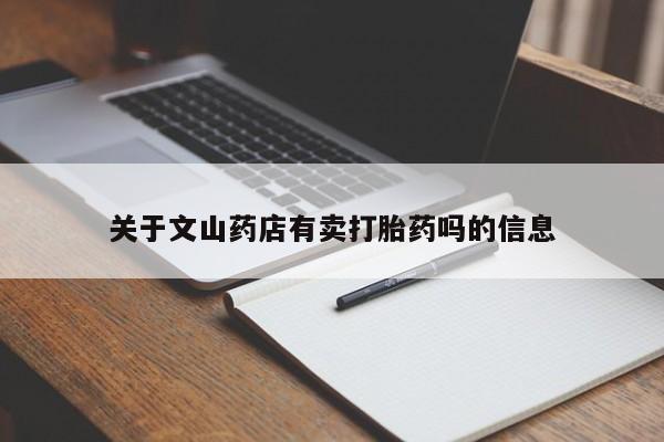 堕胎药网上可以购买吗关于文山药店有卖打胎药吗的信息