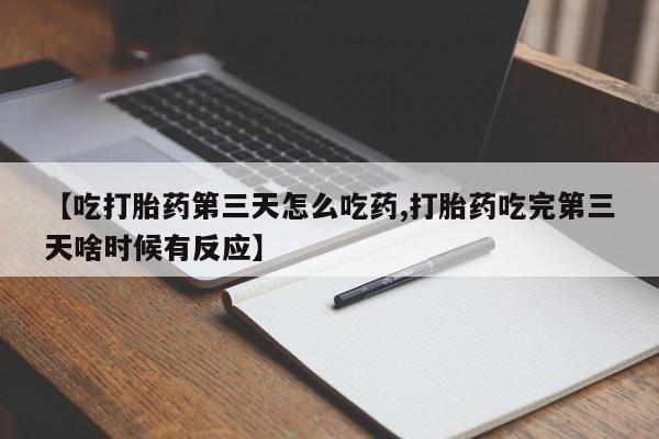 堕胎药网上可以购买吗【吃打胎药第三天怎么吃药,打胎药吃完第三天啥时候有反应】