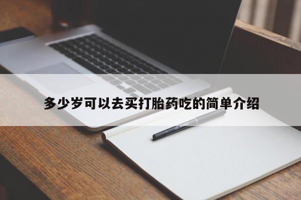 堕胎药网上可以购买吗多少岁可以去买打胎药吃的简单介绍