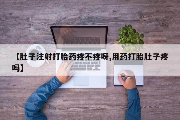 堕胎药网上可以购买吗【肚子注射打胎药疼不疼呀,用药打胎肚子疼吗】
