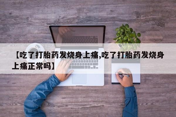 堕胎药网上可以购买吗【吃了打胎药发烧身上痛,吃了打胎药发烧身上痛正常吗】