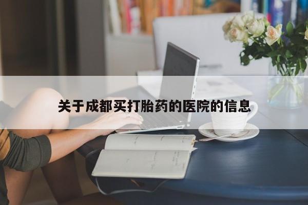 堕胎药网上可以购买吗关于成都买打胎药的医院的信息