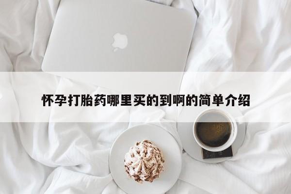 堕胎药网上可以购买吗怀孕打胎药哪里买的到啊的简单介绍