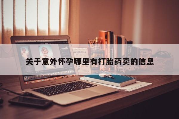 堕胎药网上可以购买吗关于意外怀孕哪里有打胎药卖的信息